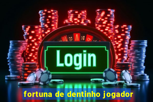 fortuna de dentinho jogador